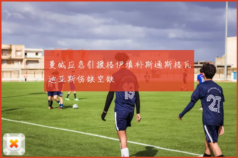 曼城应急引援格伊填补斯通斯格瓦迪亚斯伤缺空缺